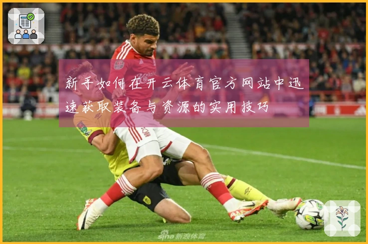 新手如何在开云体育官方网站中迅速获取装备与资源的实用技巧