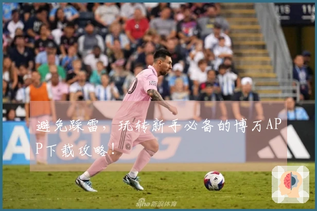 避免踩雷，玩转新手必备的博万APP下载攻略！